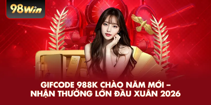 Gifcode 988K Chào Năm Mới – Nhận Thưởng Lớn Đầu Xuân 2026