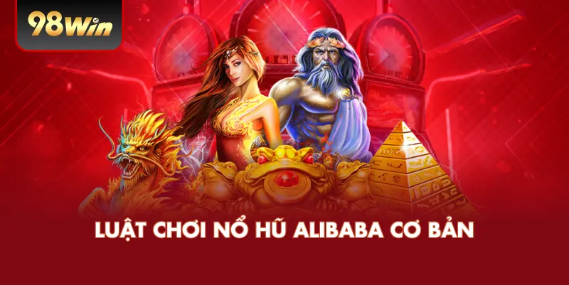 Luật Chơi Nổ Hũ Alibaba Cơ Bản