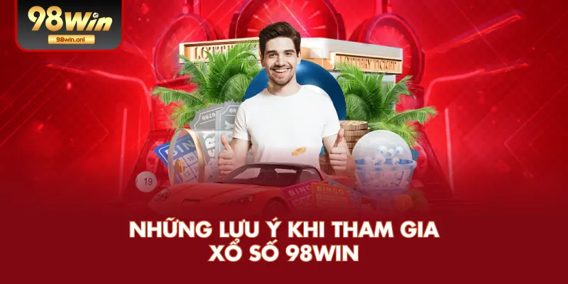 Những Lưu Ý Khi Tham Gia Xổ Số 98WIN